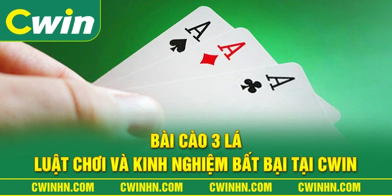 Bài Cào 3 Lá – Luật Chơi Và Kinh Nghiệm Bất Bại Tại Cwin