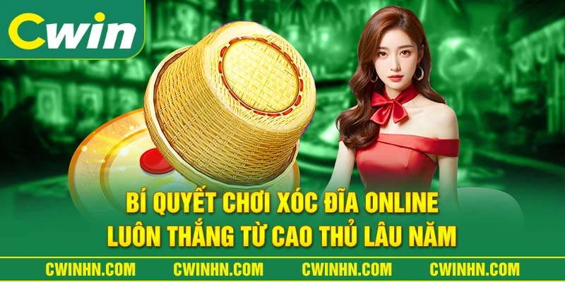 Bí Quyết Chơi Xóc Đĩa Online Luôn Thắng Từ Cao Thủ Lâu Năm