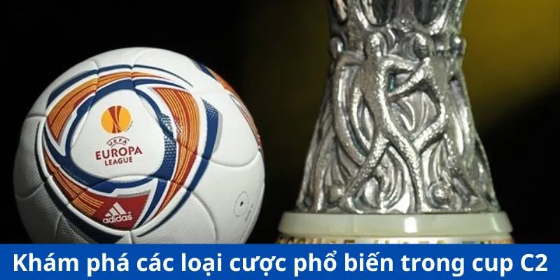 Khám phá các loại cược phổ biến trong cup C2