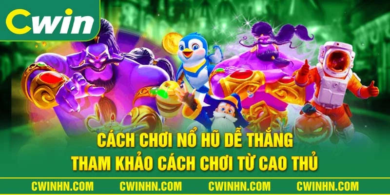 Cách Chơi Nổ Hũ Dễ Thắng - Tham Khảo Cách Chơi Từ Cao Thủ