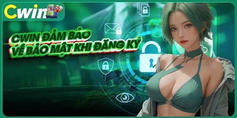 Đăng ký Cwin cam kết bảo mật thông tin thành viên bet thủ