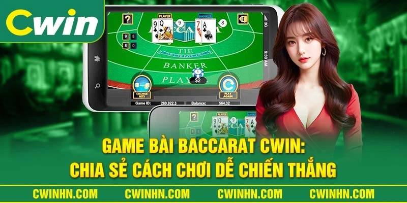 Game Bài Baccarat Cwin: Chia Sẻ Cách Chơi Dễ Chiến Thắng