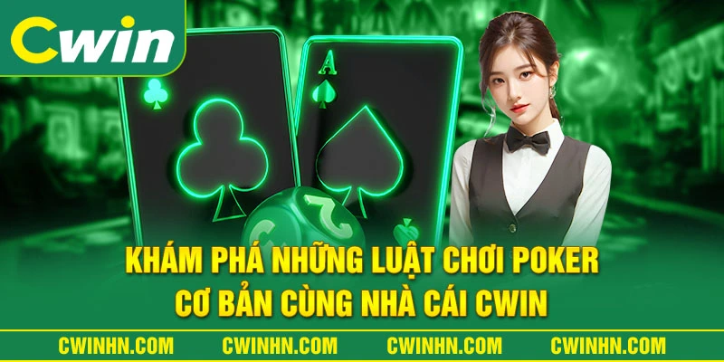 Khám Phá Những Luật Chơi Poker Cơ Bản Cùng Nhà Cái Cwin