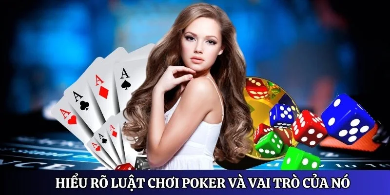 Hiểu rõ luật chơi Poker và vai trò của nó