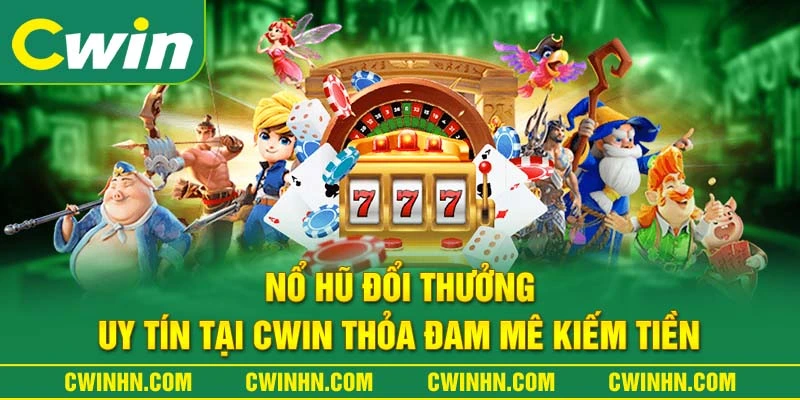 Nổ hũ đổi thưởng uy tín tại Cwin